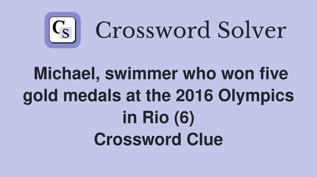 Michael, swimmer who won five gold medals at the 2016 Olympics in Rio (6) Crossword Clue