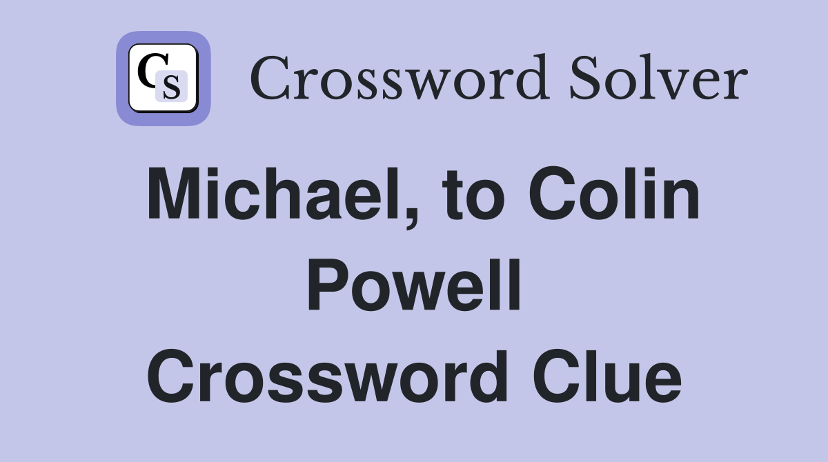 Michael, to Colin Powell Crossword Clue