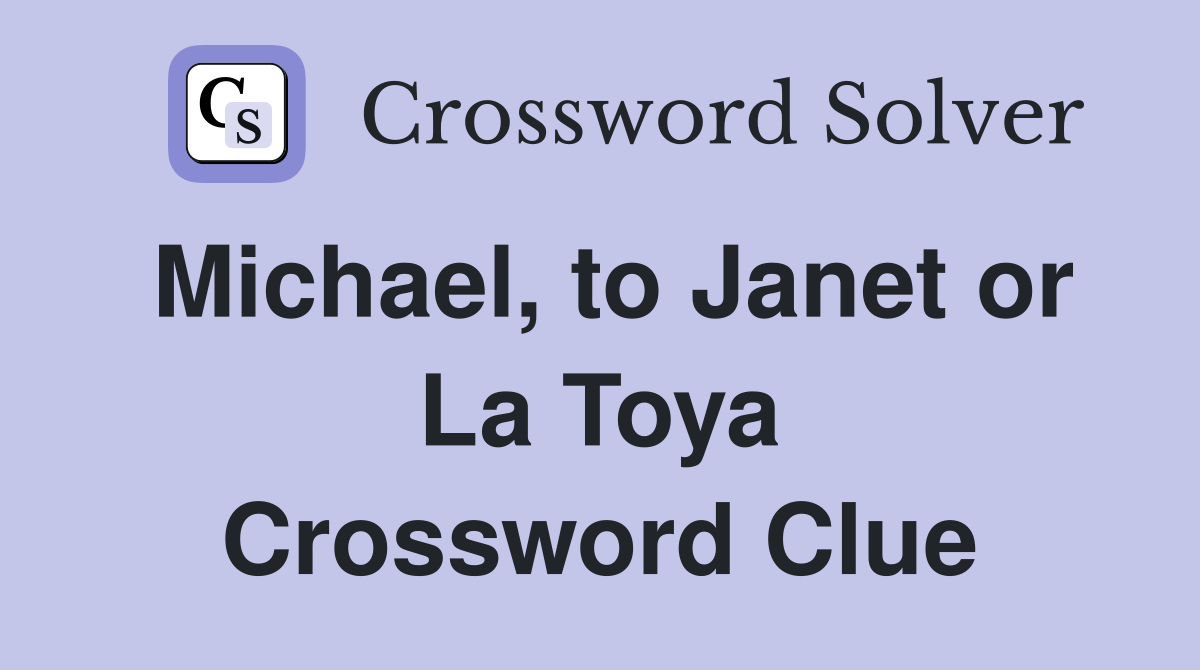 Michael, to Janet or La Toya Crossword Clue