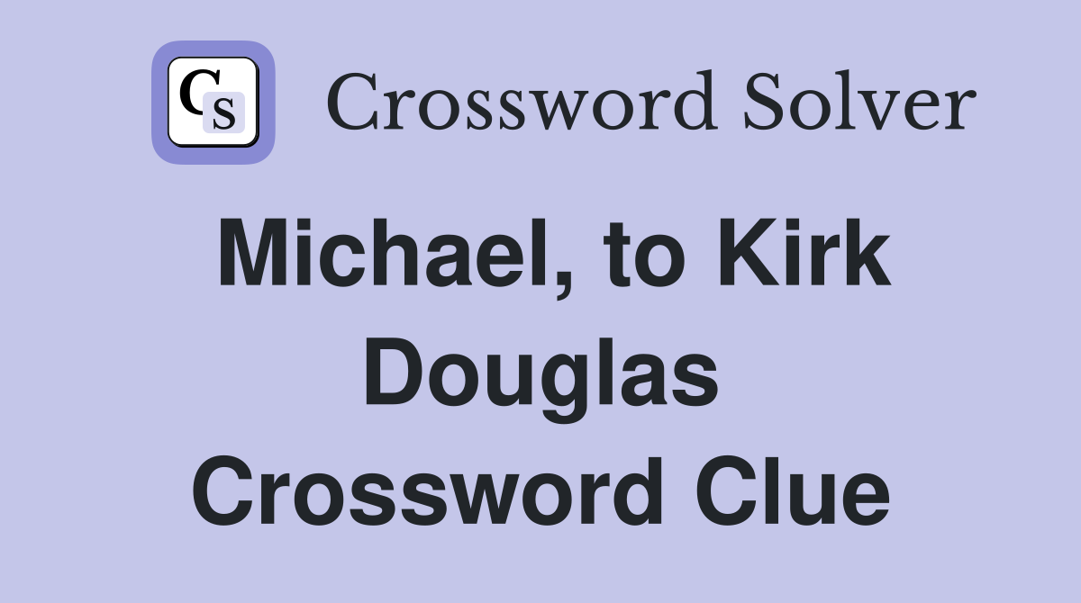 Michael, to Kirk Douglas Crossword Clue