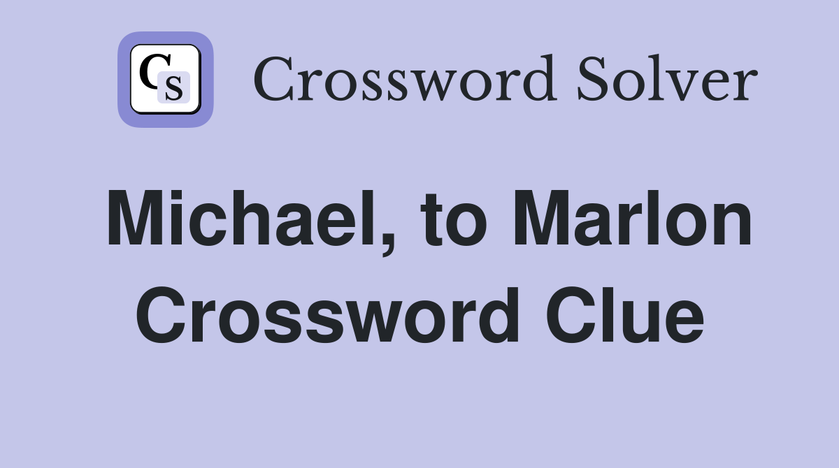 Michael, to Marlon Crossword Clue