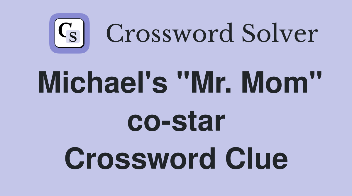 Michael's "Mr. Mom" co-star Crossword Clue