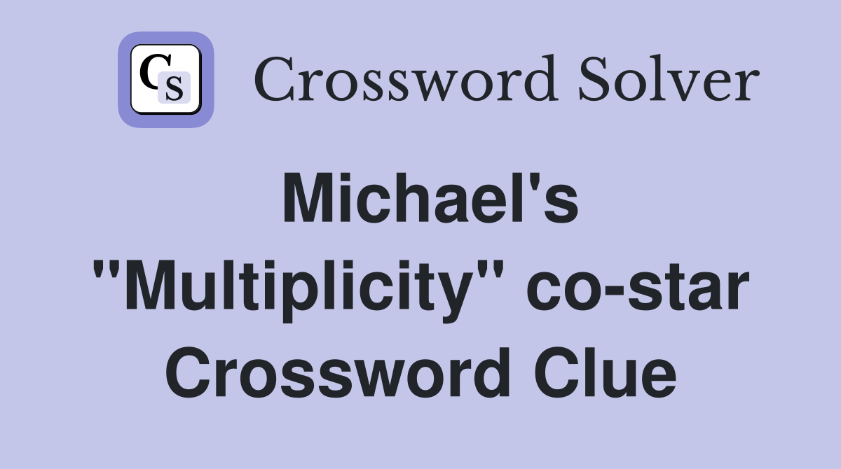Michael's "Multiplicity" co-star Crossword Clue