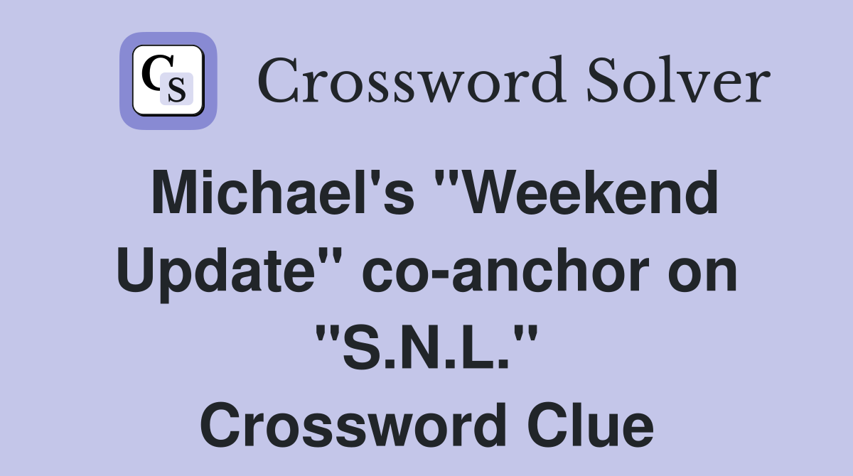 Michael's "Weekend Update" co-anchor on "S.N.L." Crossword Clue