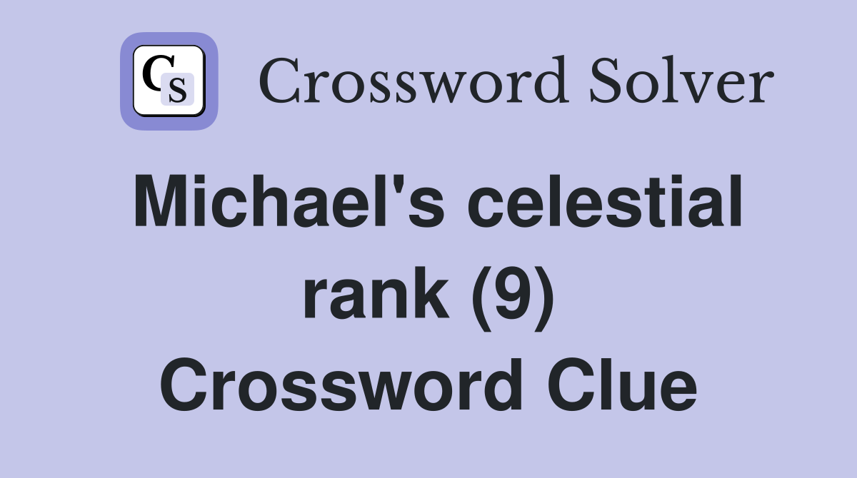 Michael's celestial rank (9) Crossword Clue
