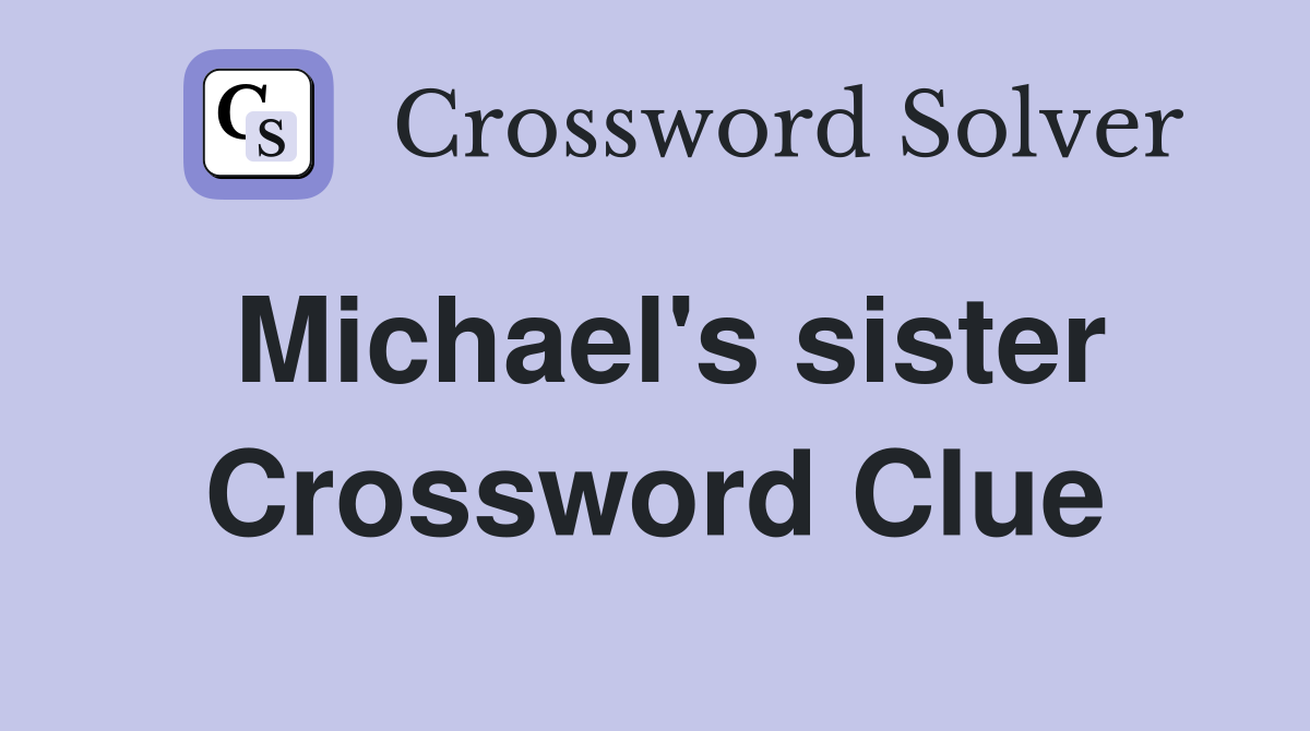 Michael's sister Crossword Clue