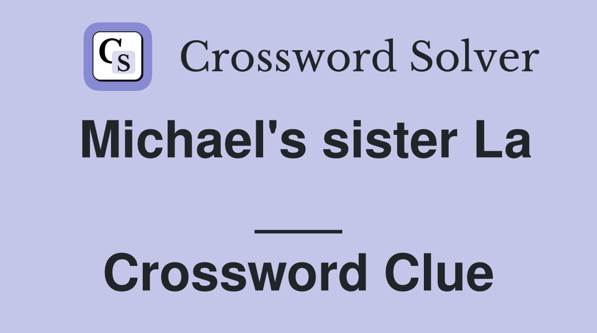 Michael's sister La ___ Crossword Clue