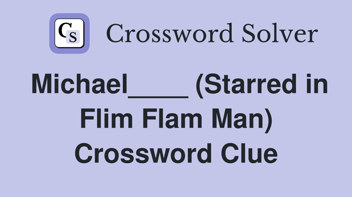 Michael____ (Starred in Flim Flam Man) Crossword Clue