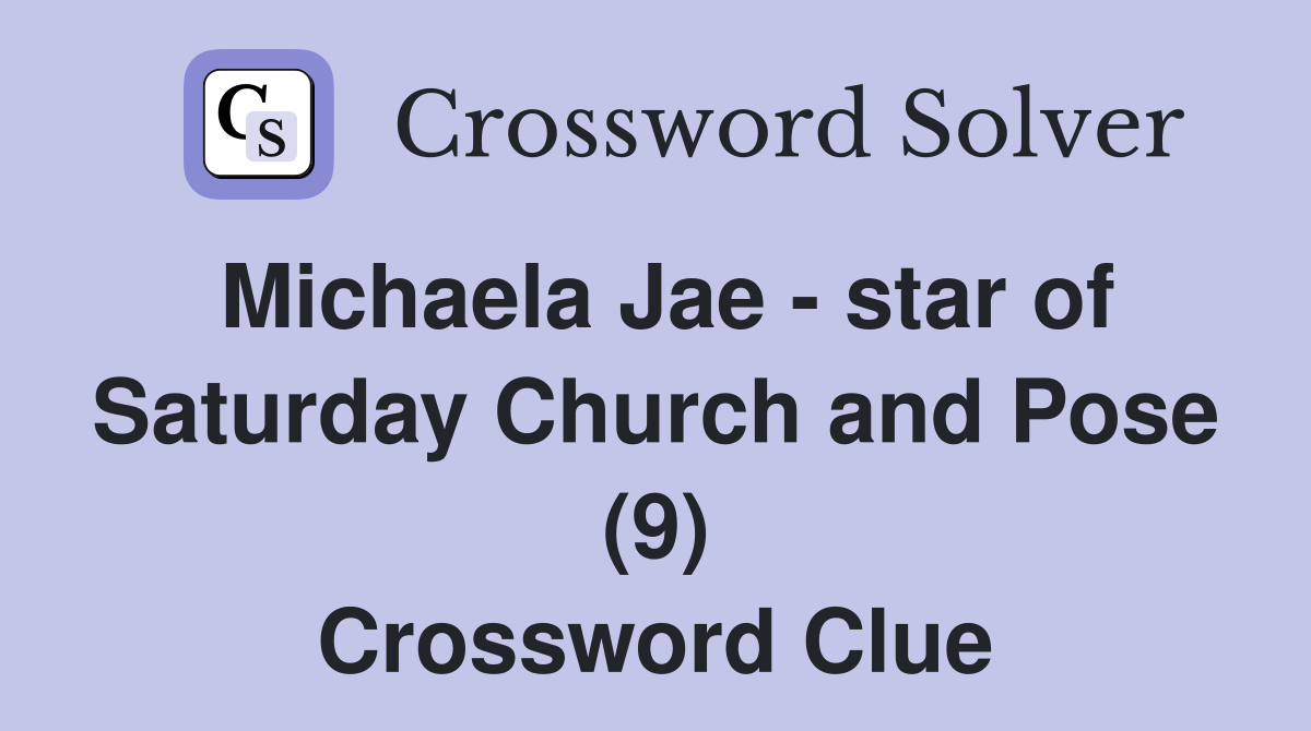 Michaela Jae - star of Saturday Church and Pose (9) Crossword Clue