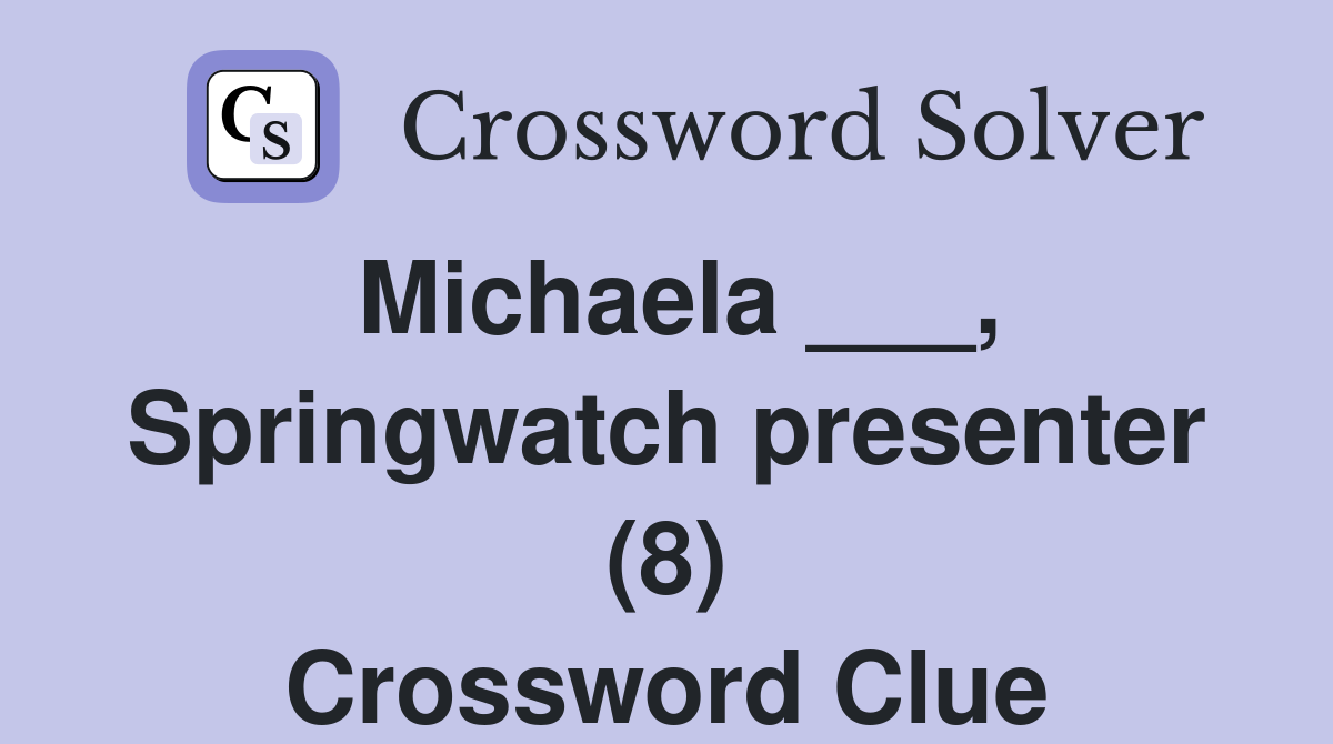 Michaela ___, Springwatch presenter (8) Crossword Clue
