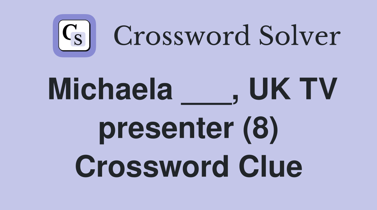 Michaela ___, UK TV presenter (8) Crossword Clue