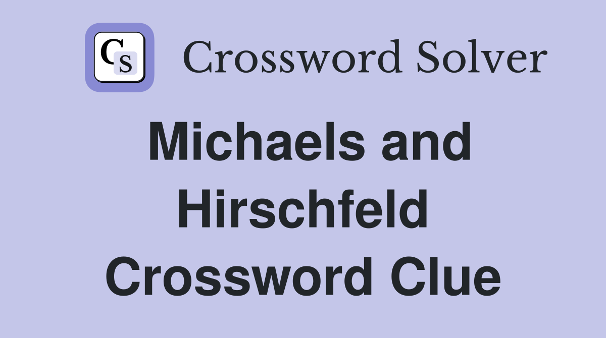 Michaels and Hirschfeld Crossword Clue