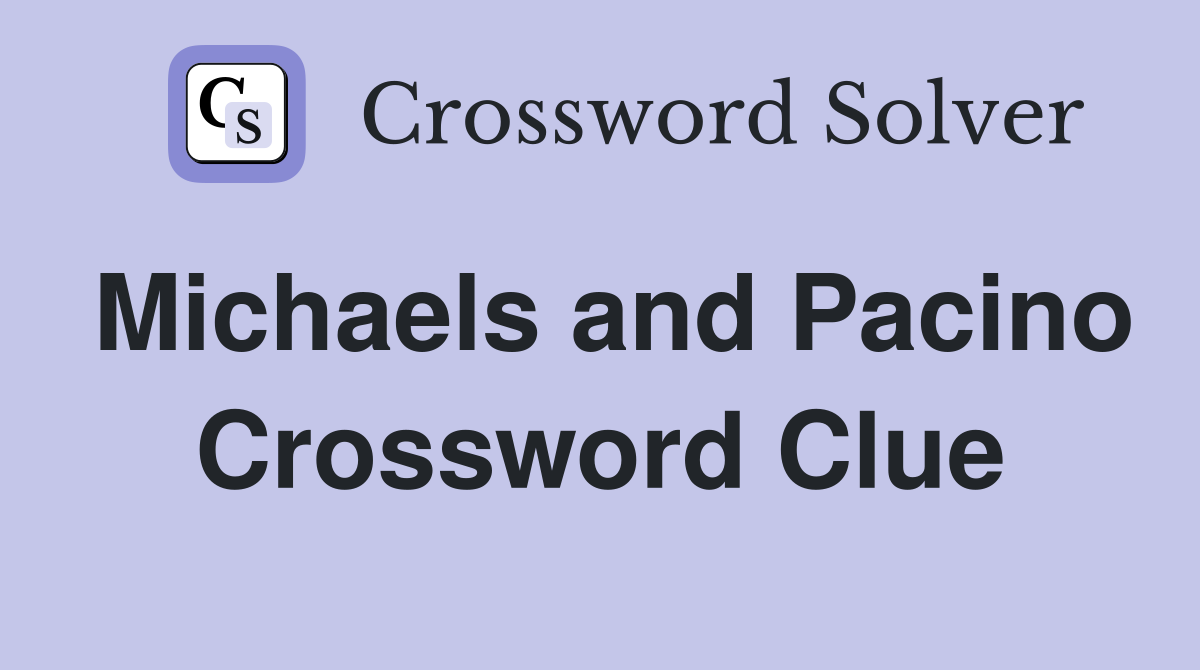 Michaels and Pacino Crossword Clue