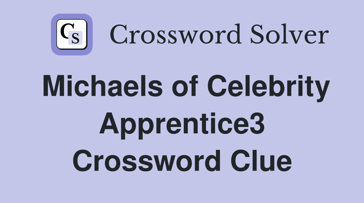 Michaels of Celebrity Apprentice3 Crossword Clue