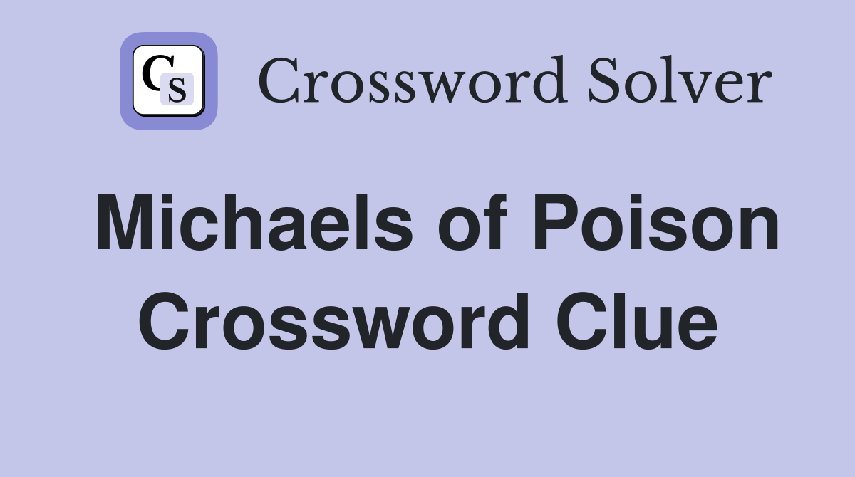 Michaels of Poison Crossword Clue