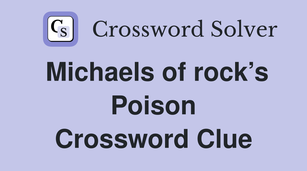 Michaels of rock’s Poison Crossword Clue