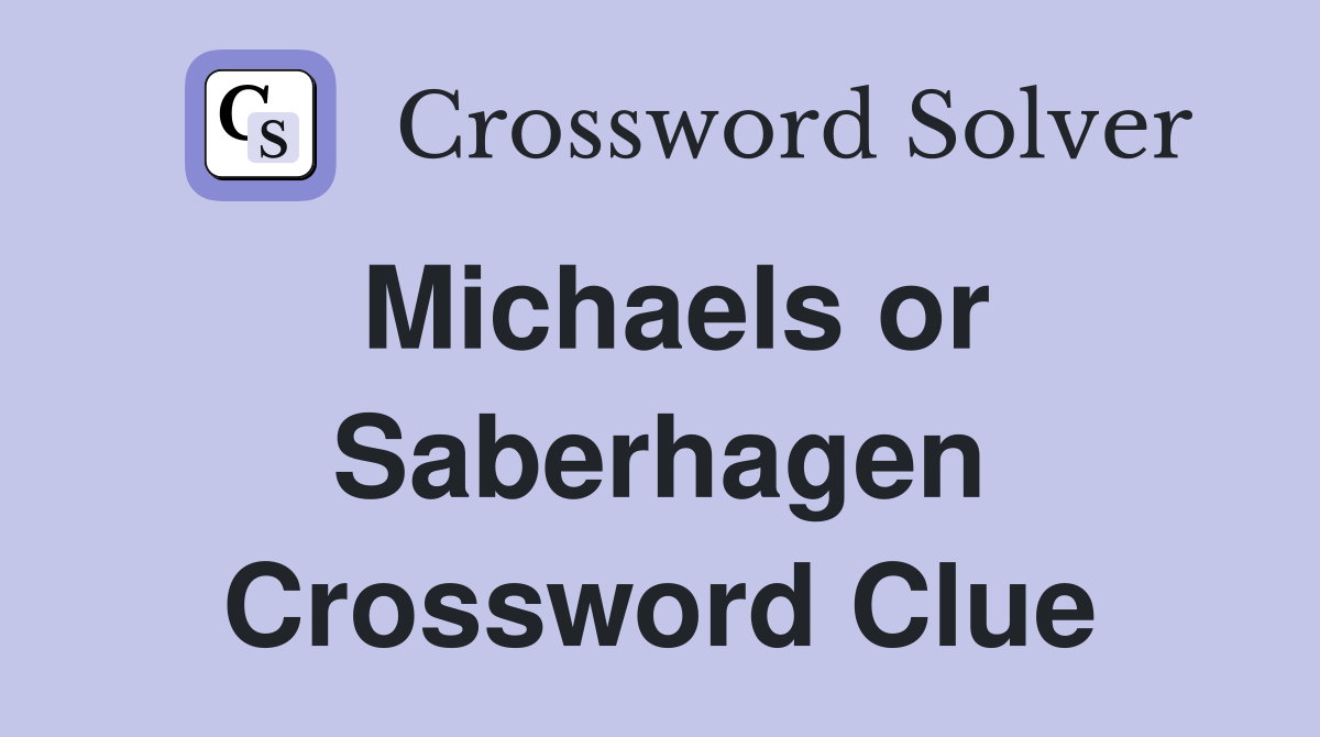 Michaels or Saberhagen Crossword Clue