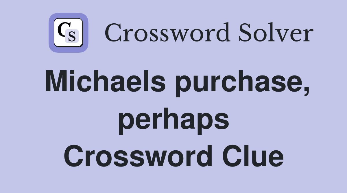 Michaels purchase, perhaps Crossword Clue