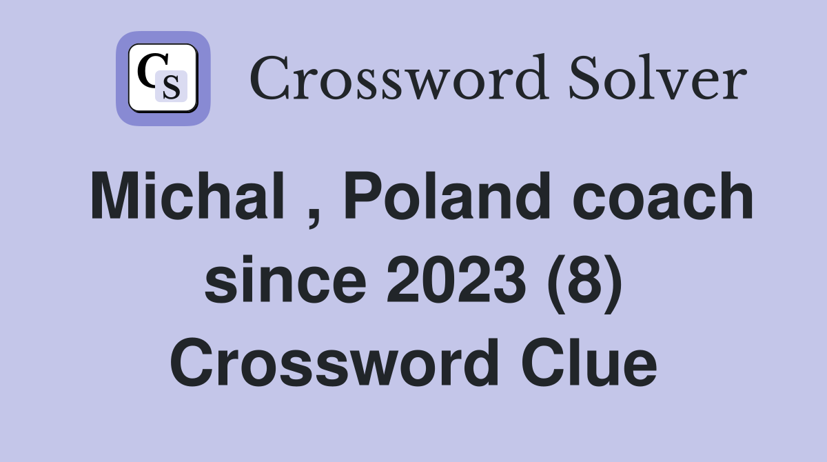Michal , Poland coach since 2023 (8) Crossword Clue