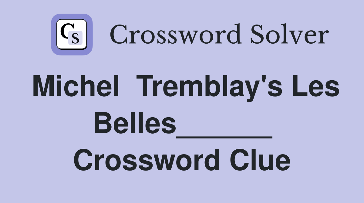 Michel  Tremblay's Les Belles______ Crossword Clue