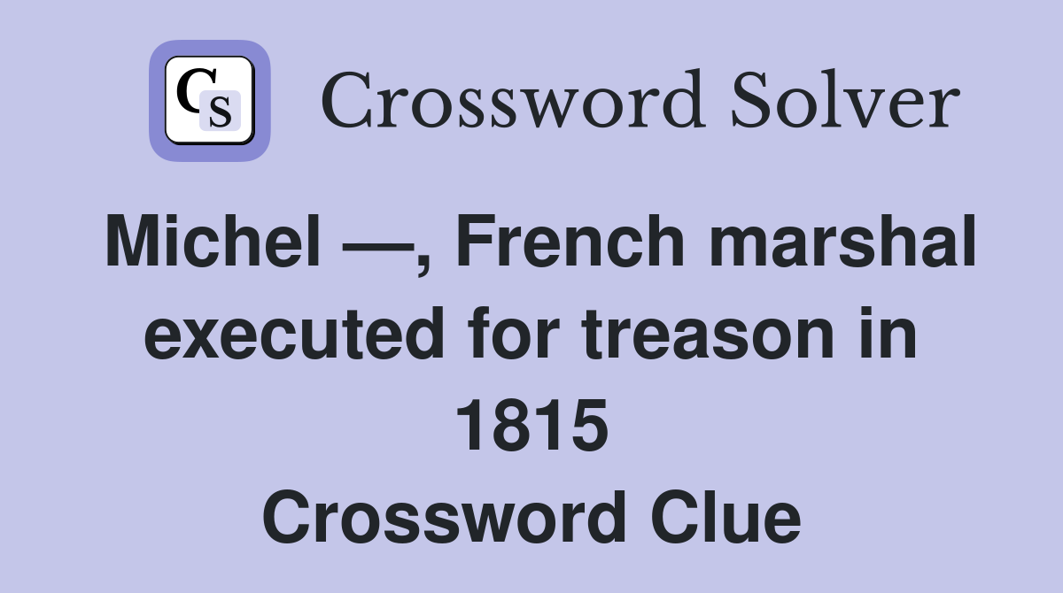 Michel —, French marshal executed for treason in 1815 Crossword Clue