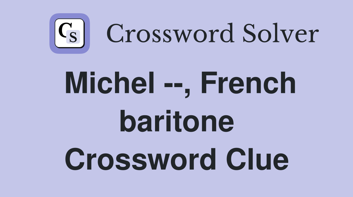 Michel --, French baritone Crossword Clue