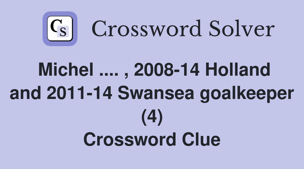 Michel .... , 2008-14 Holland and 2011-14 Swansea goalkeeper (4) Crossword Clue