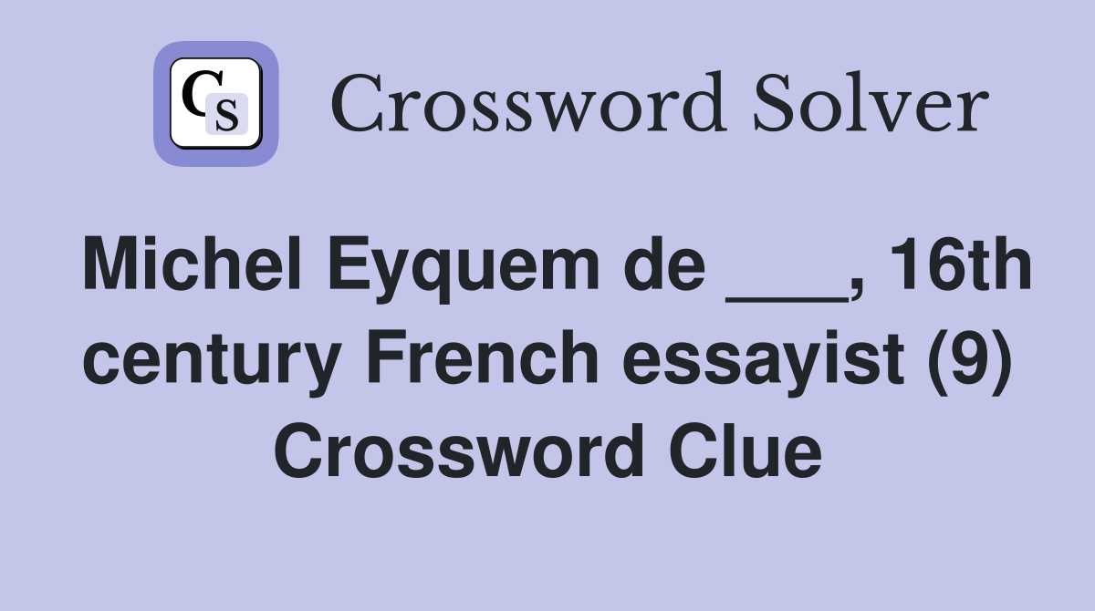 Michel Eyquem de ___, 16th century French essayist (9) Crossword Clue