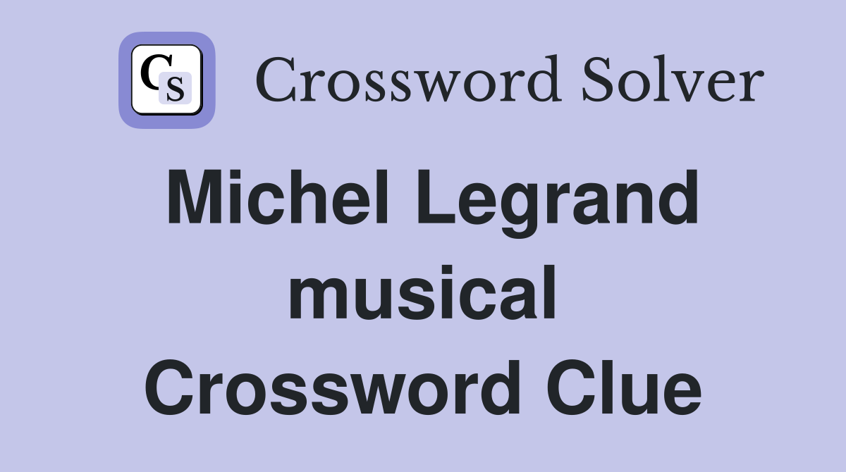 Michel Legrand musical Crossword Clue