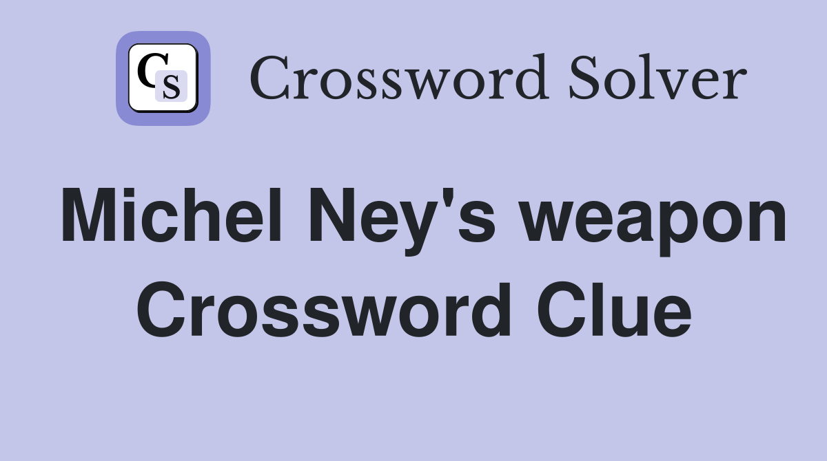 Michel Ney's weapon Crossword Clue