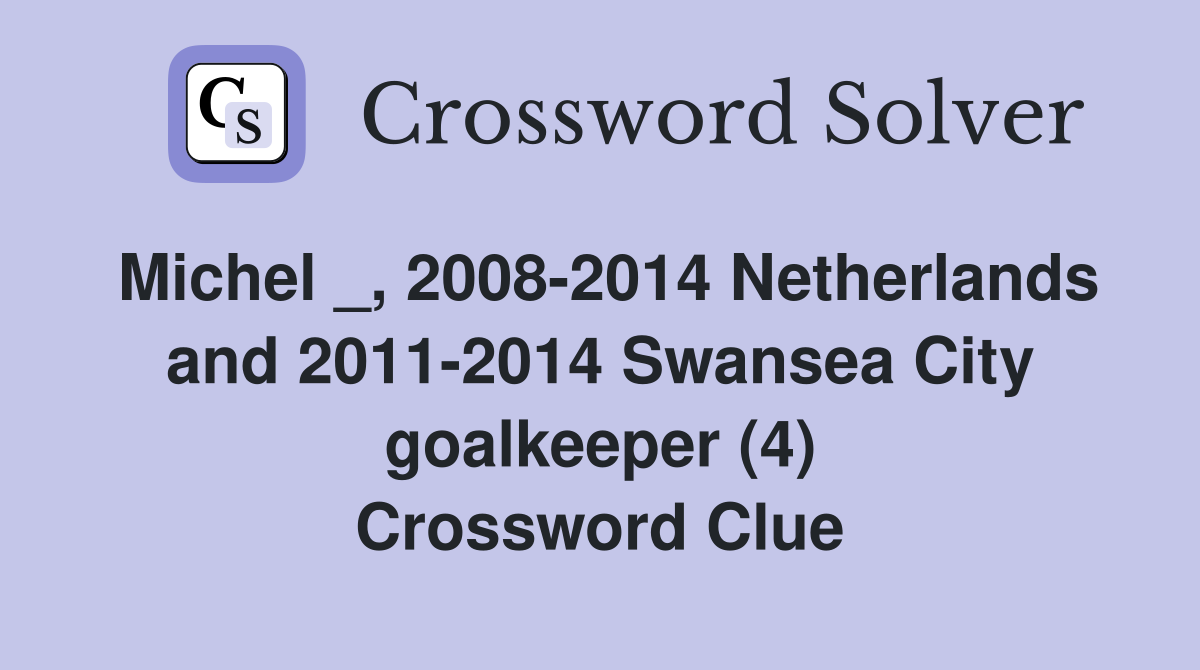 Michel _, 2008-2014 Netherlands and 2011-2014 Swansea City goalkeeper (4) Crossword Clue