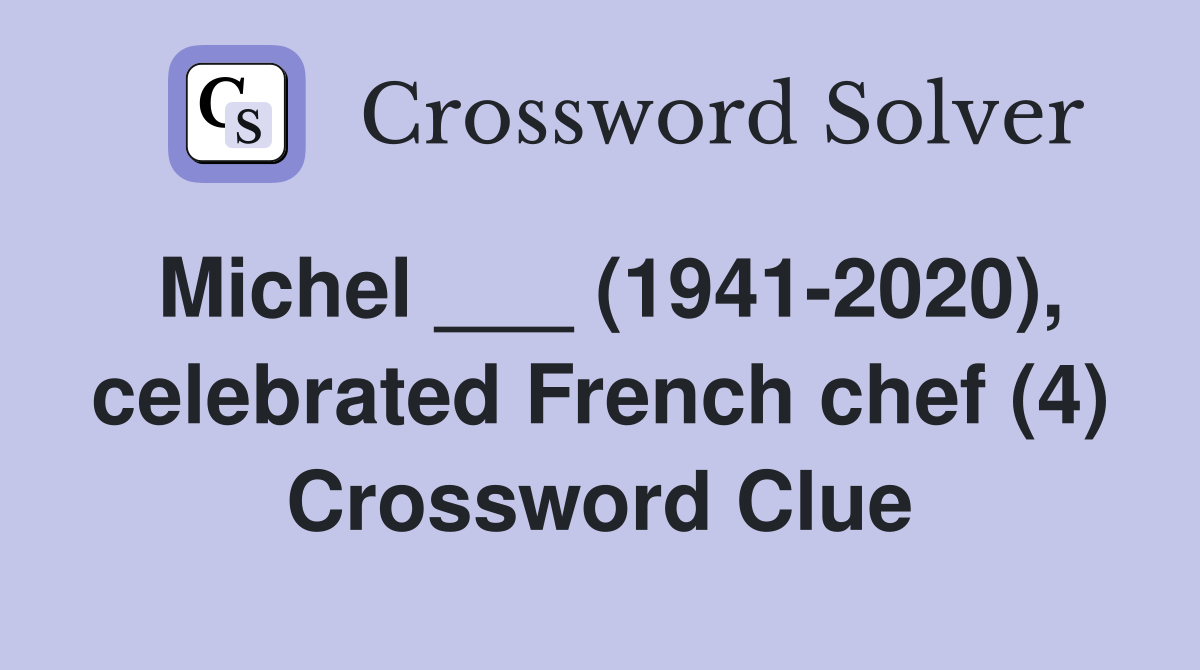 Michel ___ (1941-2020), celebrated French chef (4) Crossword Clue