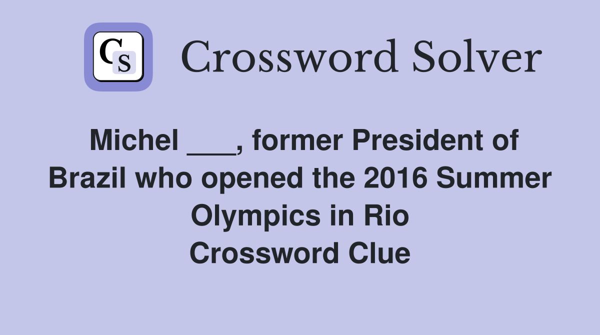 Michel ___, former President of Brazil who opened the 2016 Summer Olympics in Rio Crossword Clue