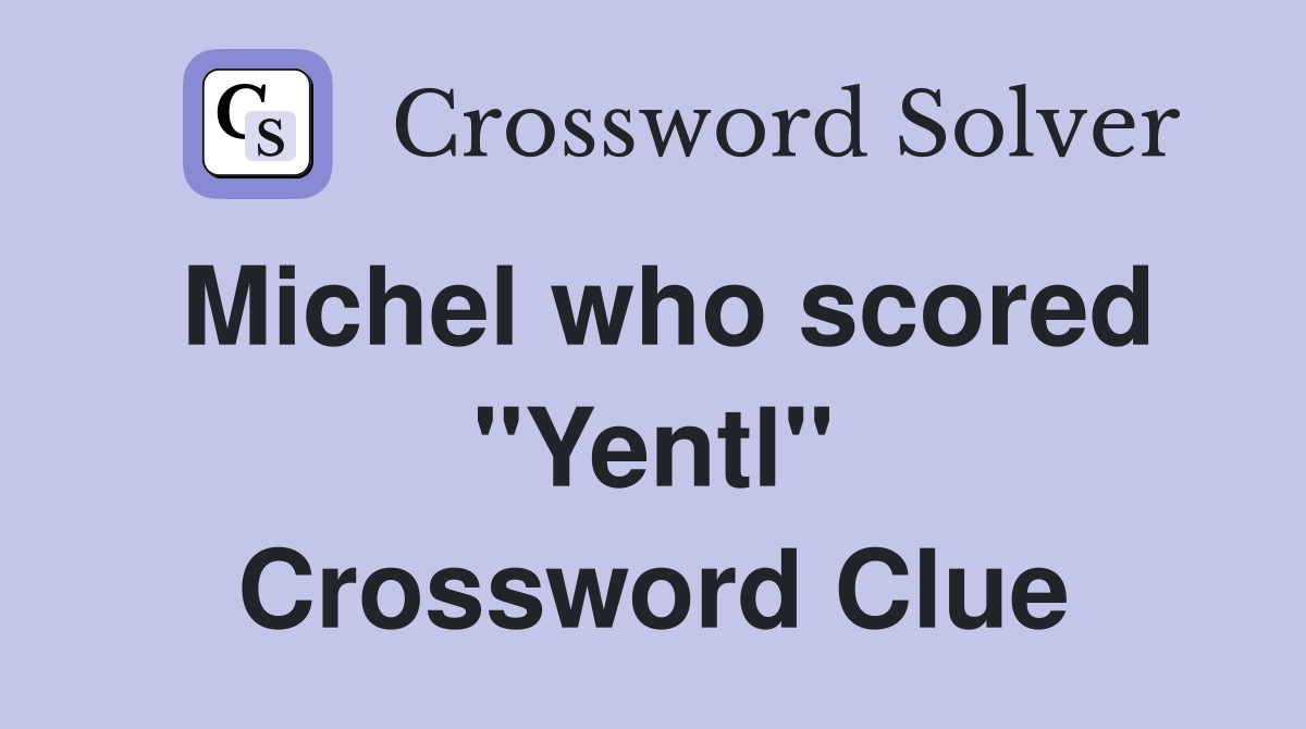 Michel who scored ''Yentl'' Crossword Clue