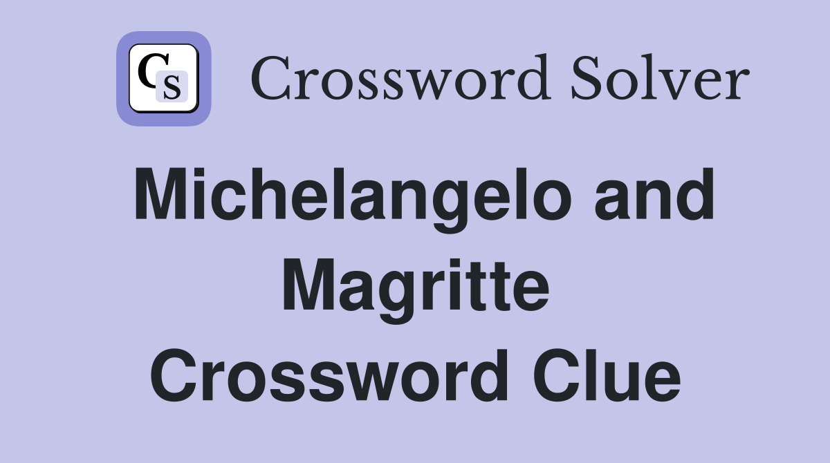 Michelangelo and Magritte Crossword Clue