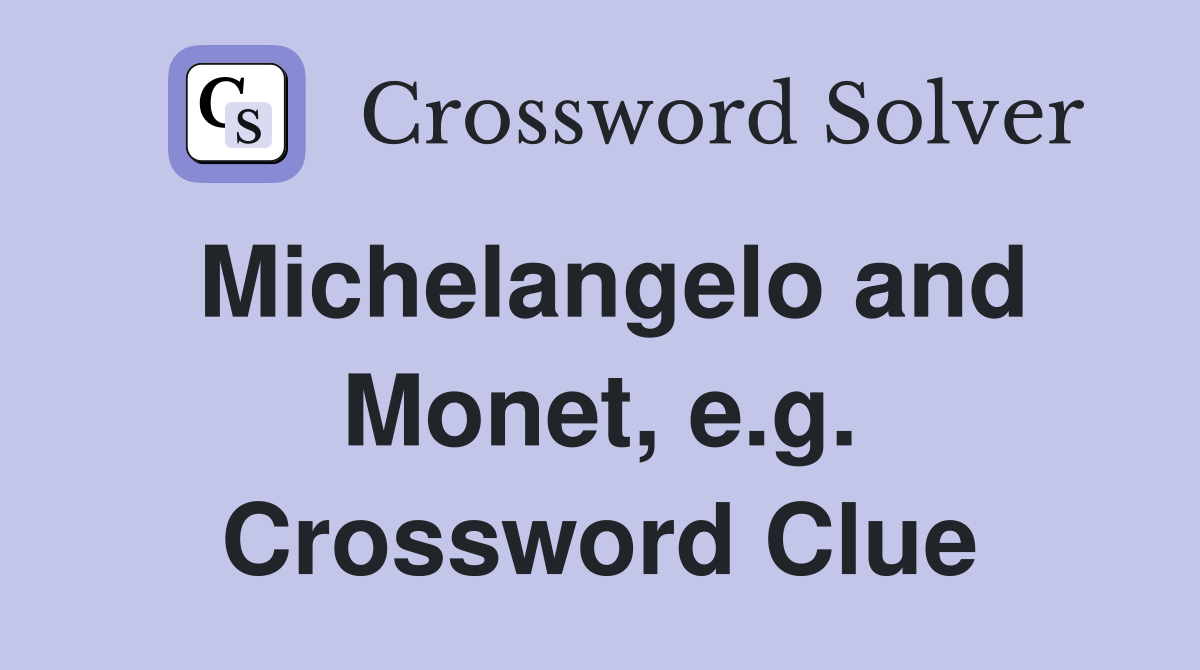 Michelangelo and Monet, e.g. Crossword Clue