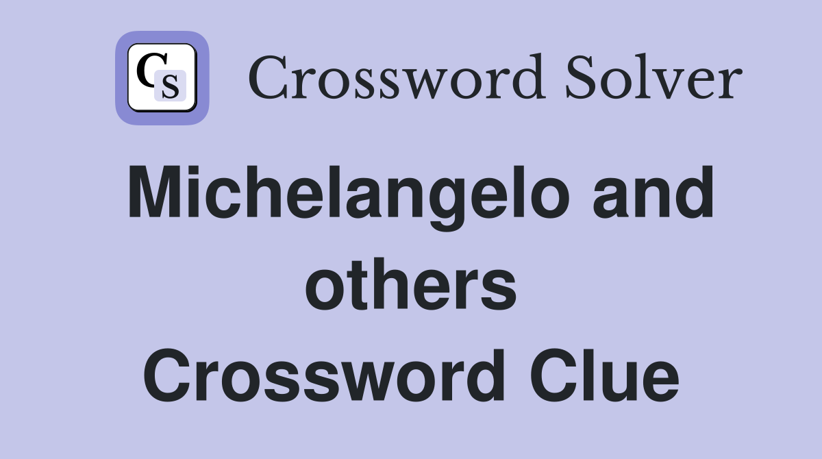 Michelangelo and others Crossword Clue