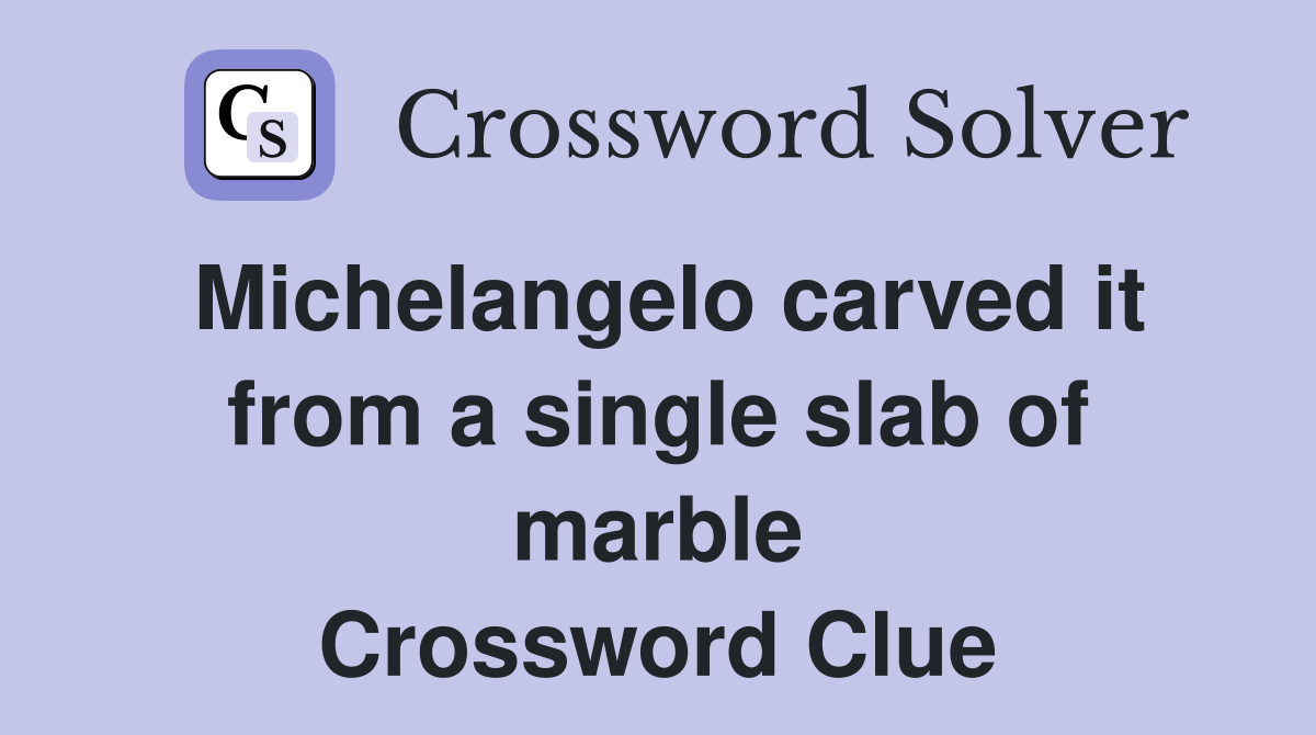Michelangelo carved it from a single slab of marble Crossword Clue