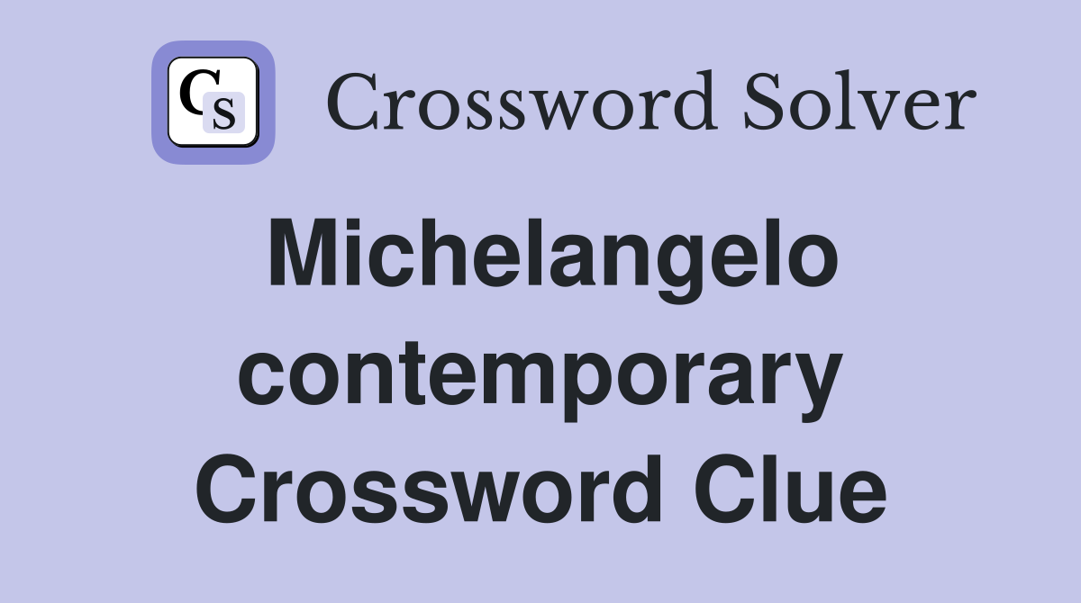 Michelangelo contemporary Crossword Clue