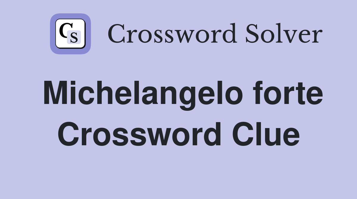 Michelangelo forte Crossword Clue