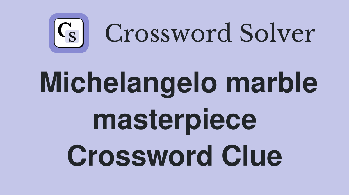 Michelangelo marble masterpiece Crossword Clue