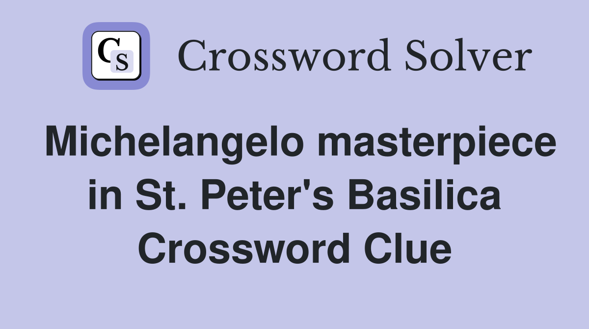Michelangelo masterpiece in St. Peter's Basilica Crossword Clue