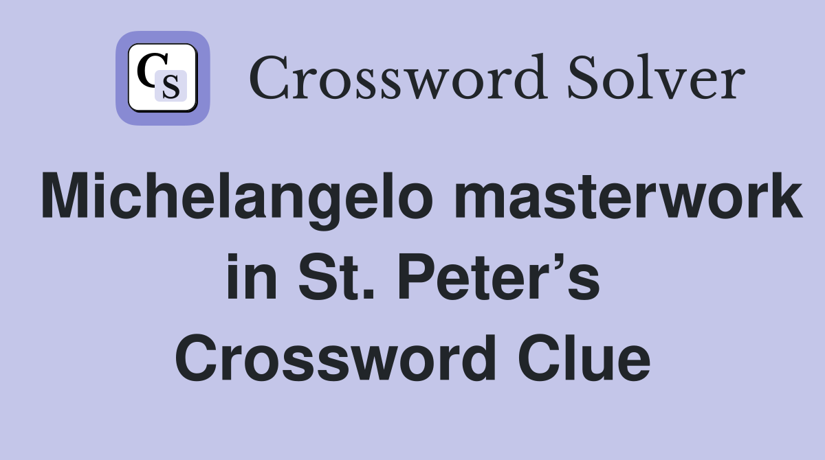 Michelangelo masterwork in St. Peter’s Crossword Clue