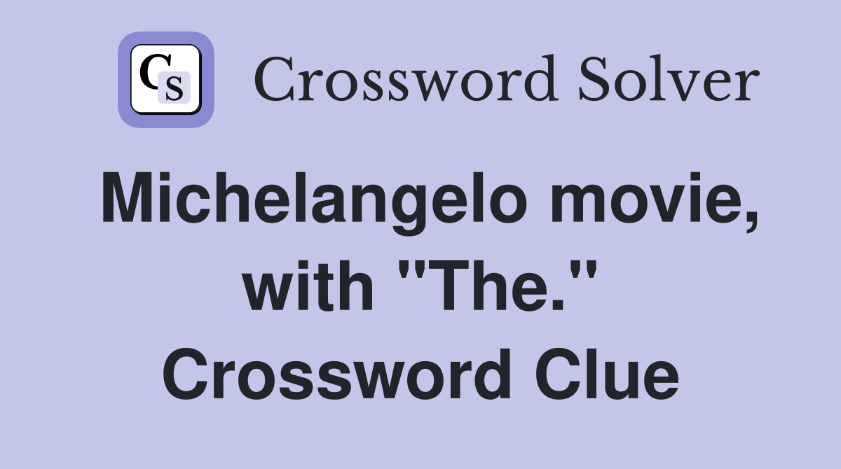 Michelangelo movie, with "The." Crossword Clue