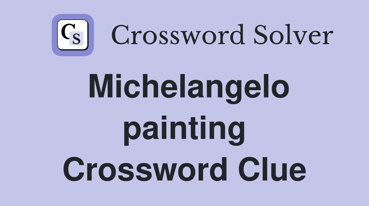 Michelangelo painting Crossword Clue