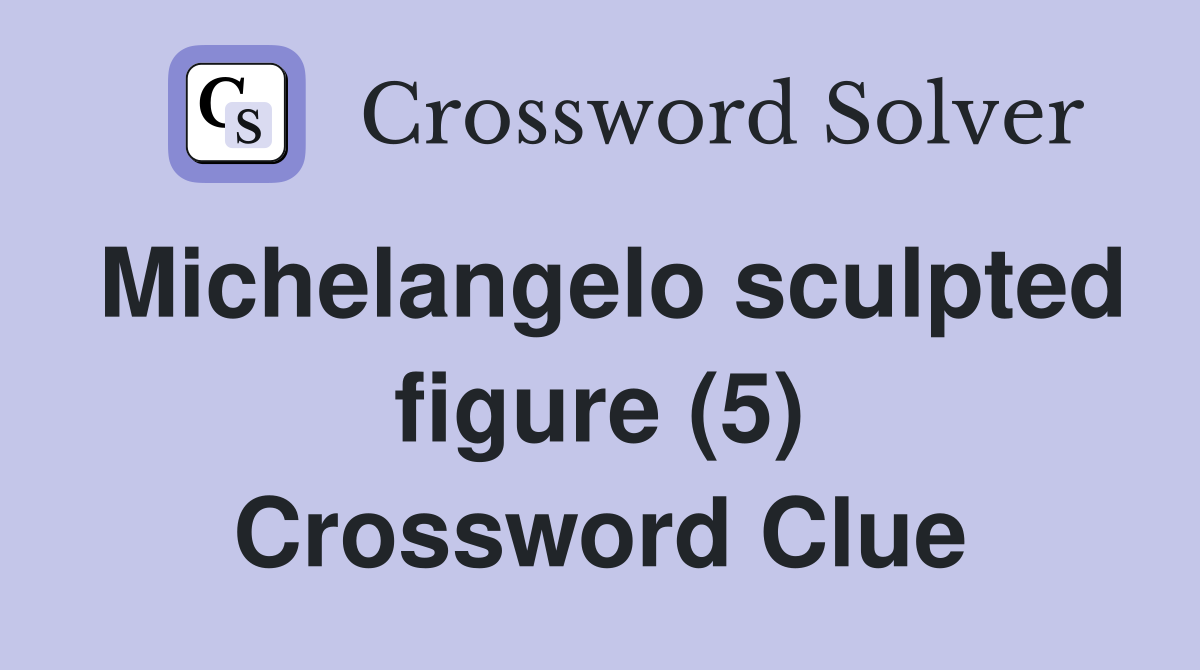 Michelangelo sculpted figure (5) Crossword Clue