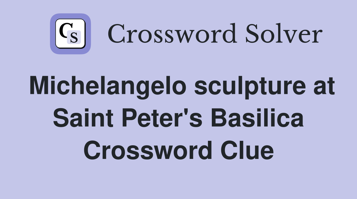 Michelangelo sculpture at Saint Peter's Basilica Crossword Clue