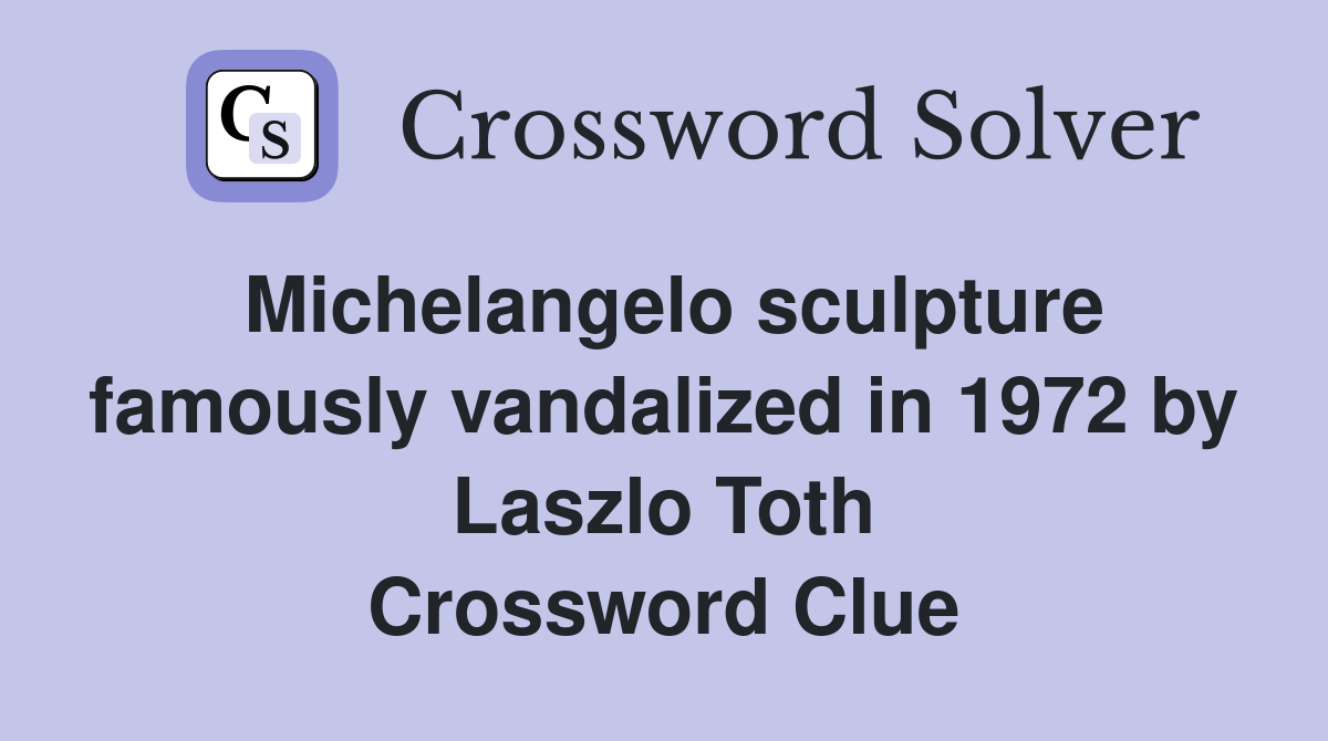 Michelangelo sculpture famously vandalized in 1972 by Laszlo Toth Crossword Clue