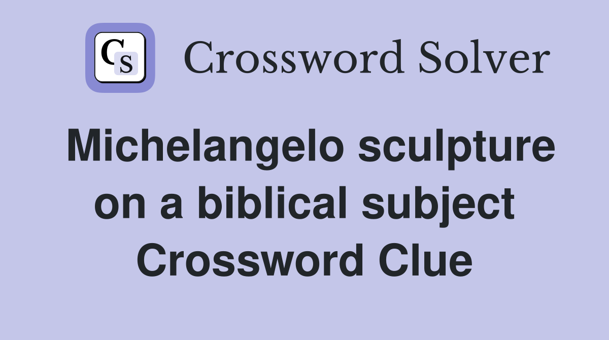 Michelangelo sculpture on a biblical subject Crossword Clue