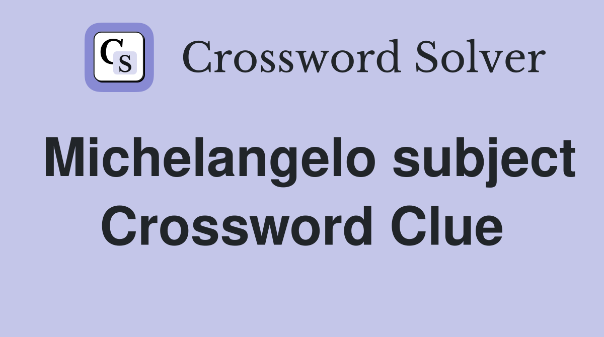 Michelangelo subject Crossword Clue